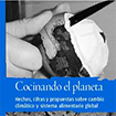 Cocinando el planeta. Hechos, cifras y propuestas sobre cambio climático y sistema alimentario global