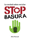 La verdad sobre reciclar. Stop basura