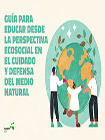 Guía para educar desde la perspectiva ecosocial en el cuidado y defensa del medio natural