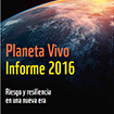 Informe Planeta Vivo 2016. Riesgo y resiliencia en una nueva era