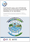 Orientación para usar el Estándar Global de la UICN para soluciones basadas en la naturaleza. Un marco fácil de usar para la verificación, diseño y ampliación de las soluciones basadas en la naturaleza