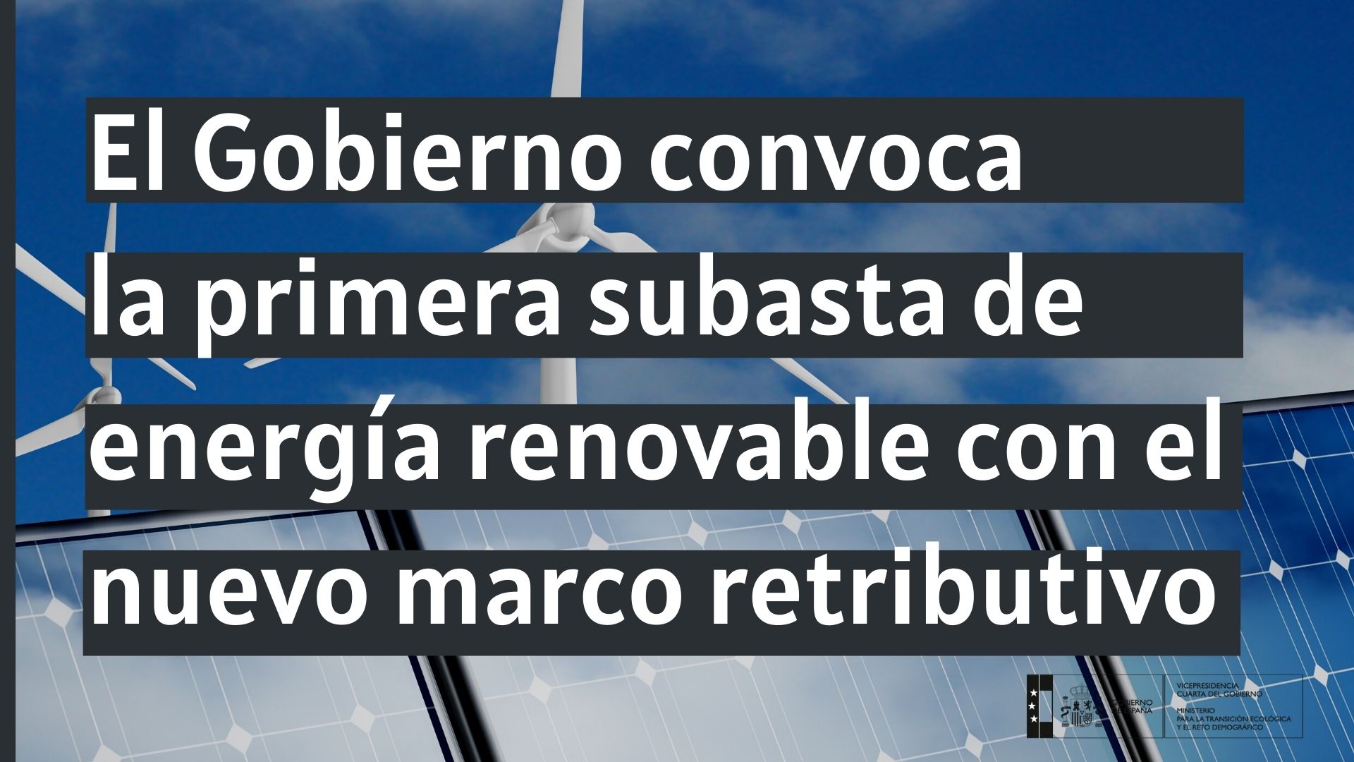 Primera convocatoria de subastasEl Gobierno convoca la primera subasta de energía renovable con el nuevo marco retributivo