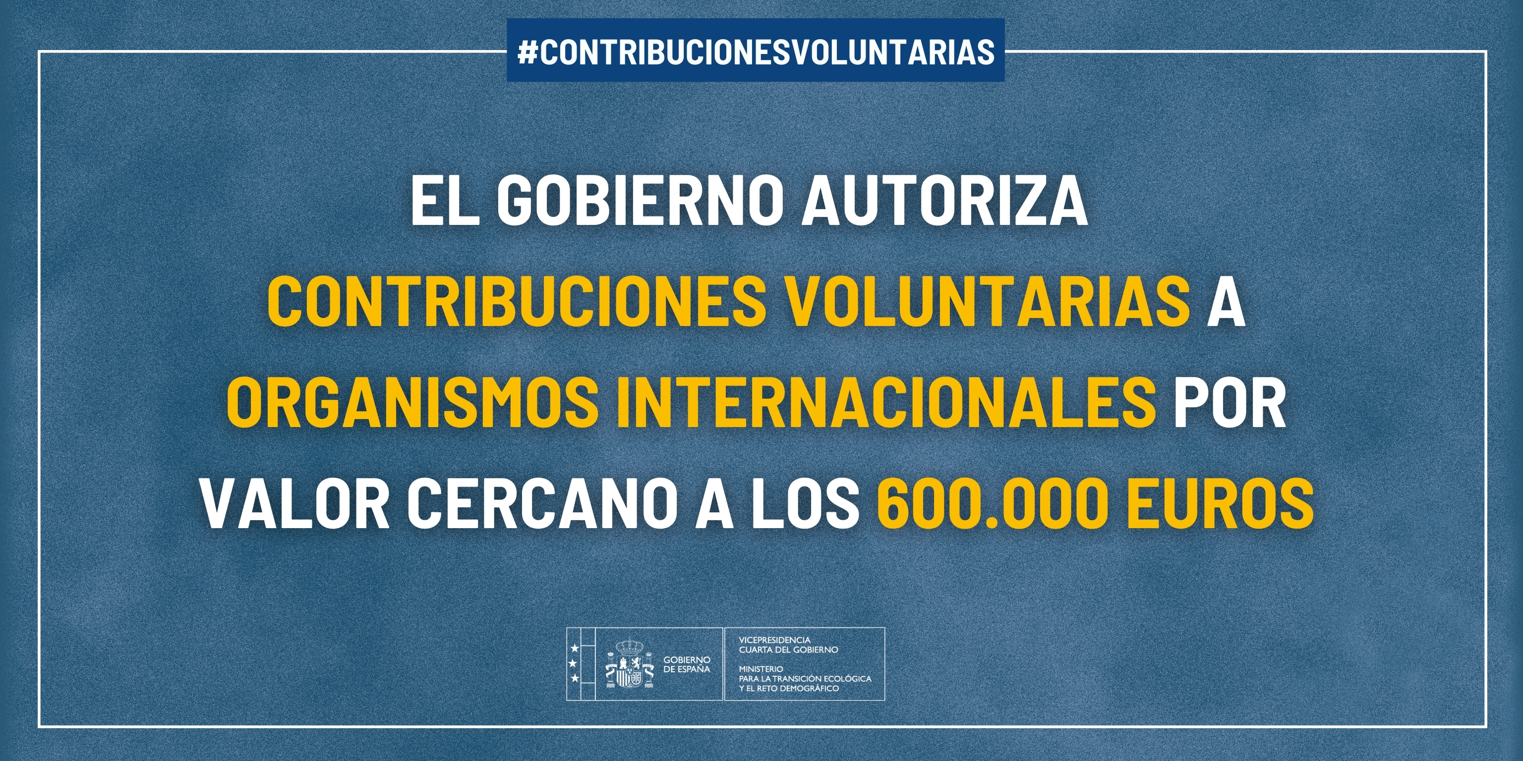  Contribuciones voluntariasEl Gobierno autoriza contribuciones voluntarias a organismos internacionales por valor cercano a los 600.000 euros 
