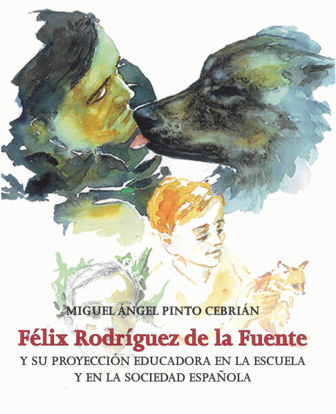 Félix Rodríguez de la Fuente y su proyección educadora en la escuela y en la sociedad española / Miguel Ángel Pinto Cebrián.