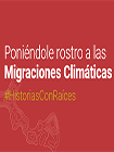 Poniéndole rostro a las Migraciones Climáticas #HistoriasConRaíces