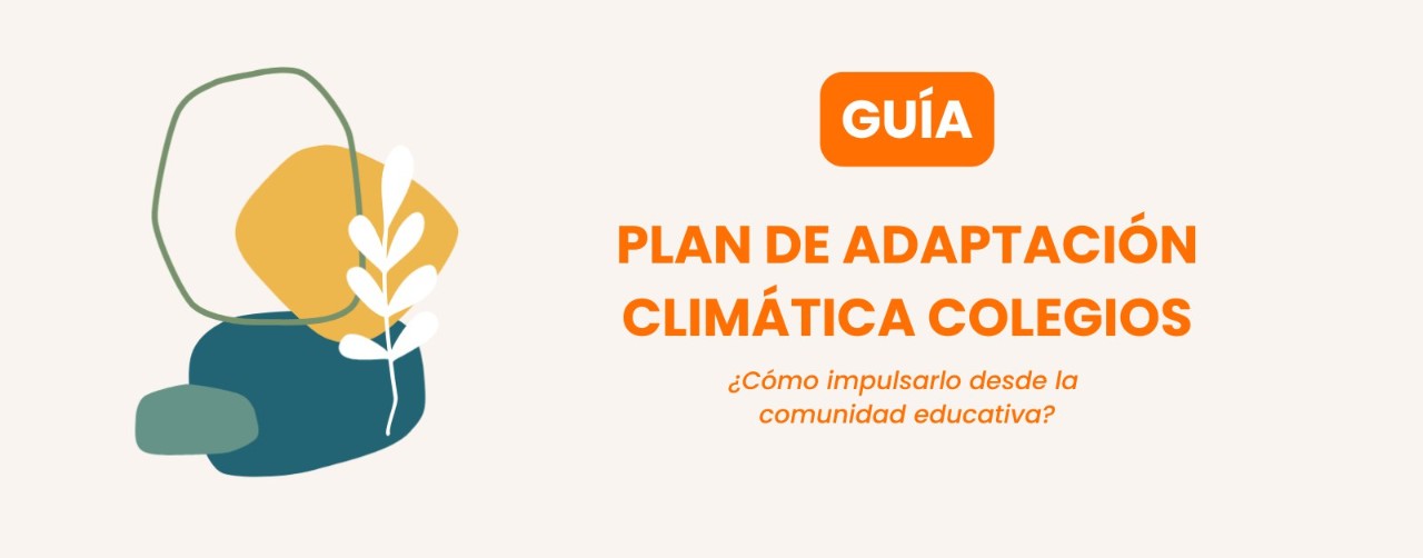 Guía para impulsar Planes de Adaptación Climática en centros escolares desde la comunidad educativa 