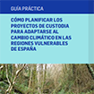 Guía Práctica: Cómo planificar los proyectos de custodia para adaptarse al cambio climático en las regiones vulnerables de España